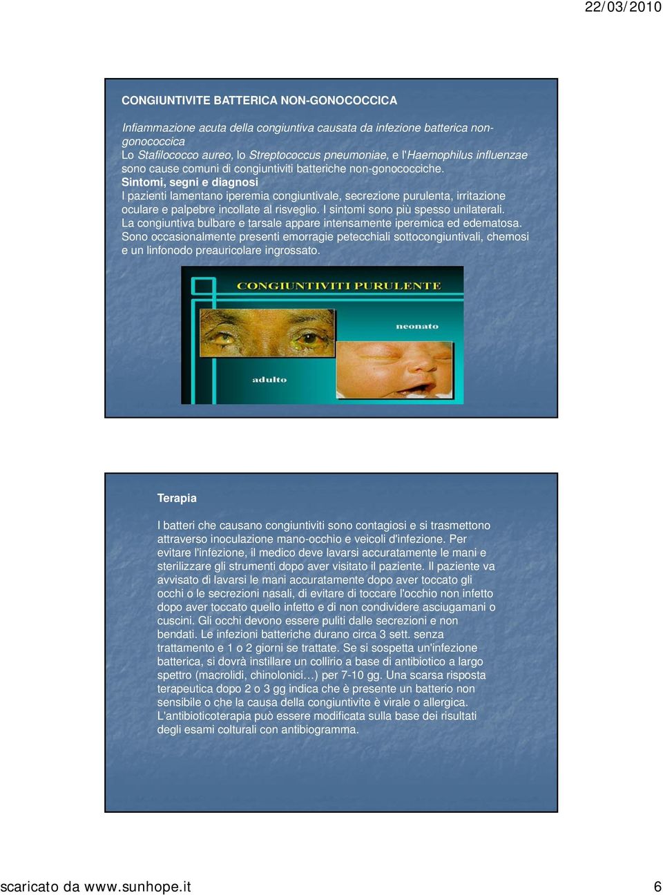 Sintomi, segni e diagnosi I pazienti i lamentano iperemia i congiuntivale, i secrezione purulenta, irritazione i i oculare e palpebre incollate al risveglio. I sintomi sono più spesso unilaterali.