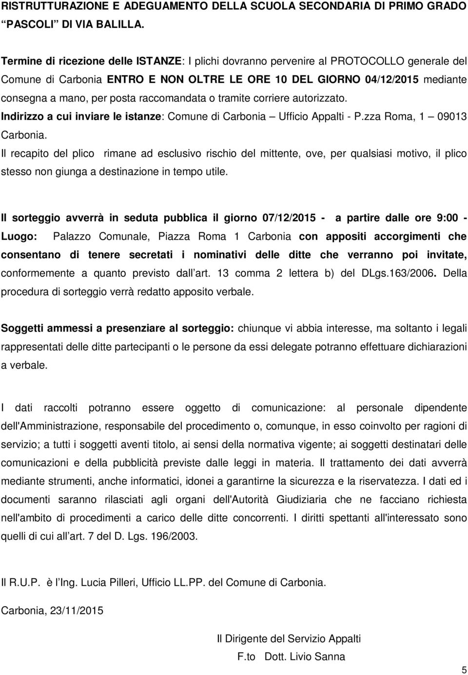 raccomandata o tramite corriere autorizzato. Indirizzo a cui inviare le istanze: Comune di Carbonia Ufficio Appalti - P.zza Roma, 1 09013 Carbonia.