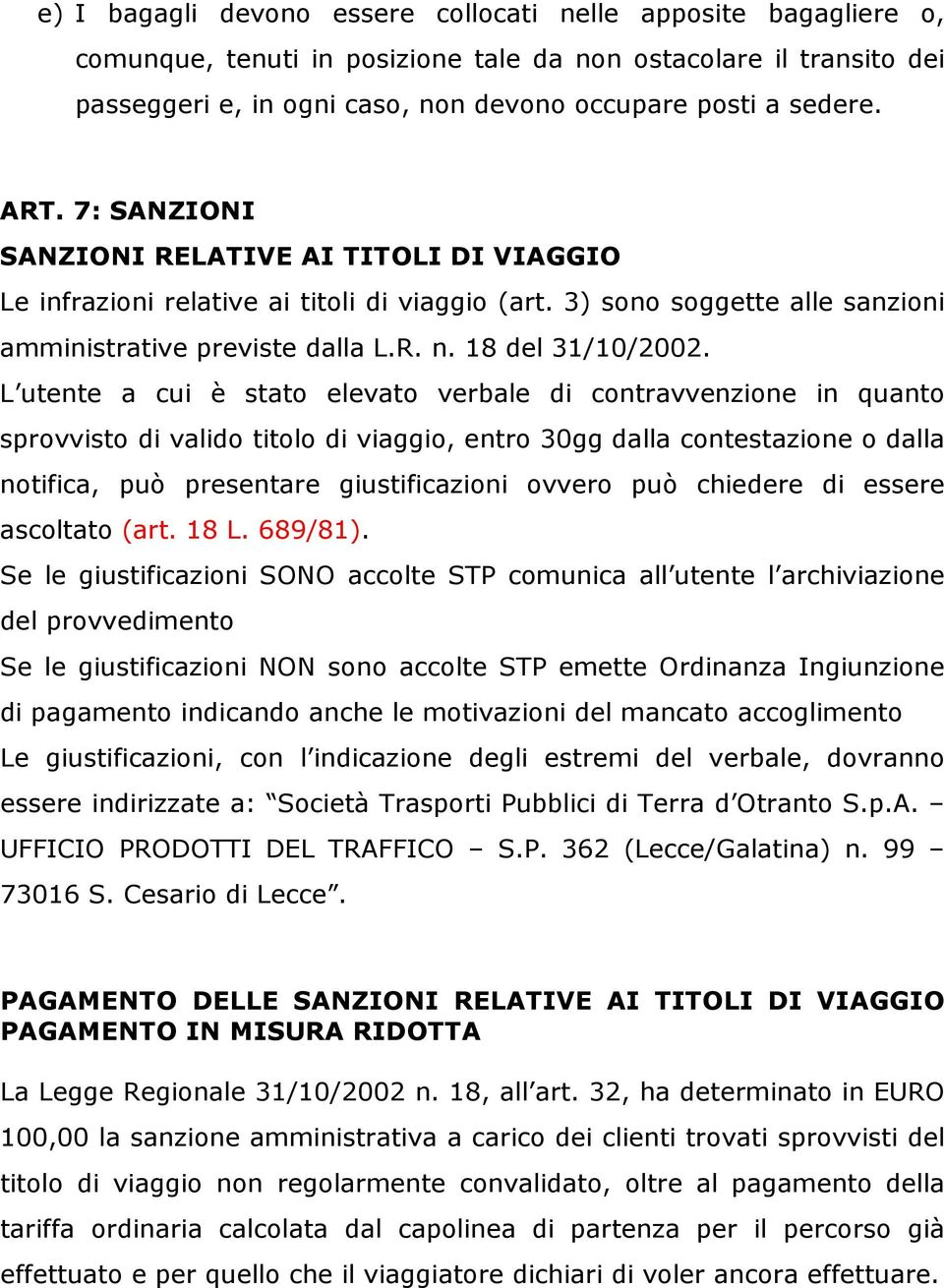 L utente a cui è stato elevato verbale di contravvenzione in quanto sprovvisto di valido titolo di viaggio, entro 30gg dalla contestazione o dalla notifica, può presentare giustificazioni ovvero può