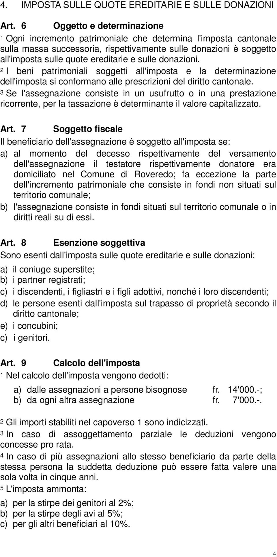 sulle donazioni. 2 I beni patrimoniali soggetti all'imposta e la determinazione dell'imposta si conformano alle prescrizioni del diritto cantonale.