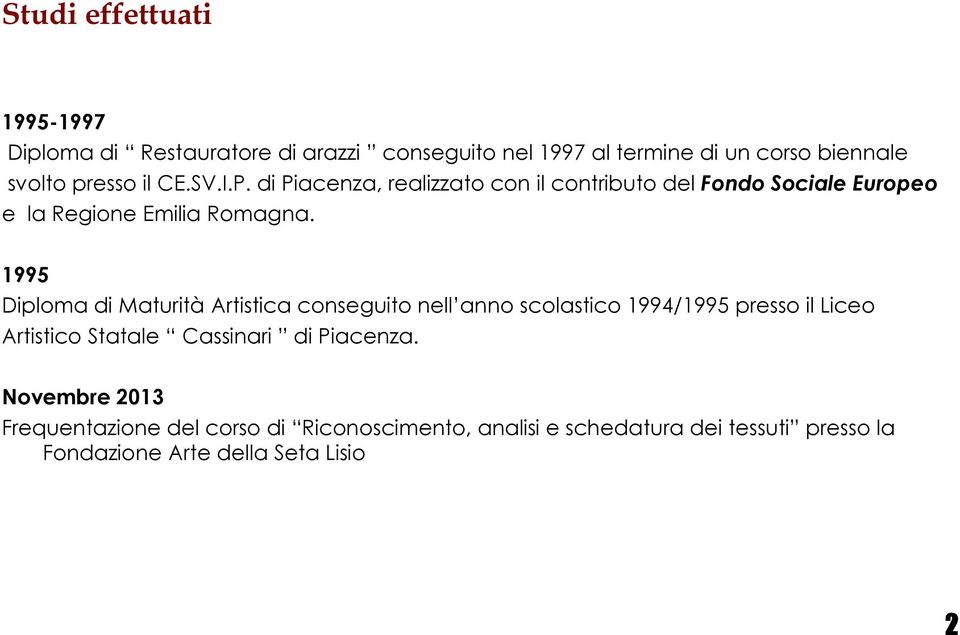 1995 Diploma di Maturità Artistica conseguito nell anno scolastico 1994/1995 presso il Liceo Artistico Statale Cassinari di