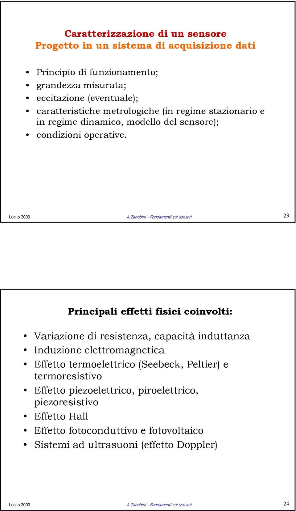 Zanobini - Fondamenti sui sensori 23 Principali effetti fisici coinvolti: Variazione di resistenza, capacità induttanza Induzione elettromagnetica Effetto termoelettrico