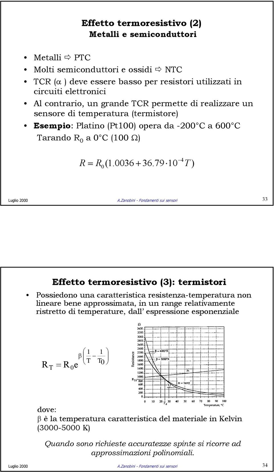 Zanobini - Fondamenti sui sensori 33 Effetto termoresistivo (3): termistori Possiedono una caratteristica resistenza-temperatura non lineare bene approssimata, in un range relativamente ristretto di