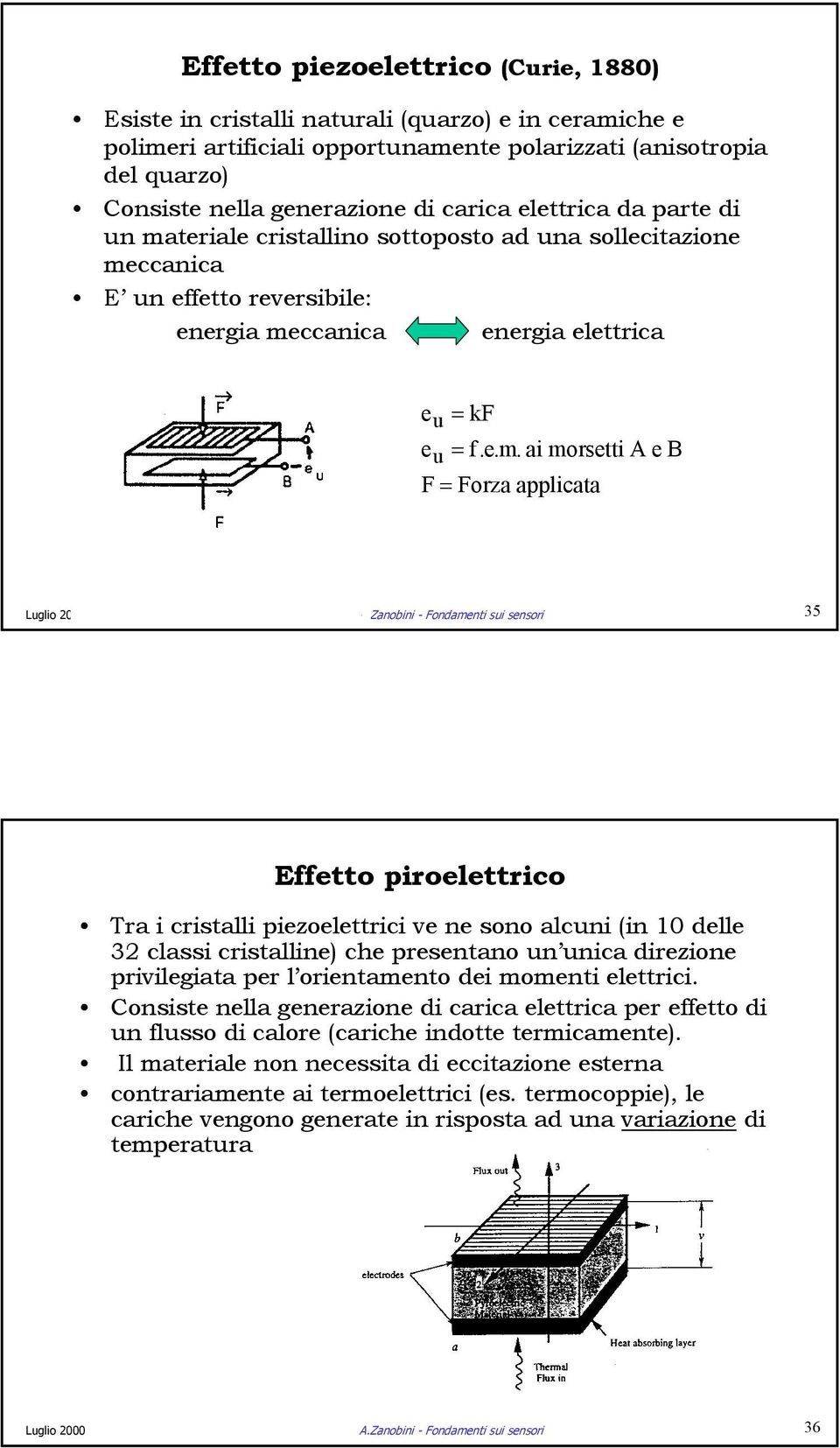 Zanobini - Fondamenti sui sensori 35 Effetto piroelettrico Tra i cristalli piezoelettrici ve ne sono alcuni (in 10 delle 32 classi cristalline) che presentano un unica direzione privilegiata per l