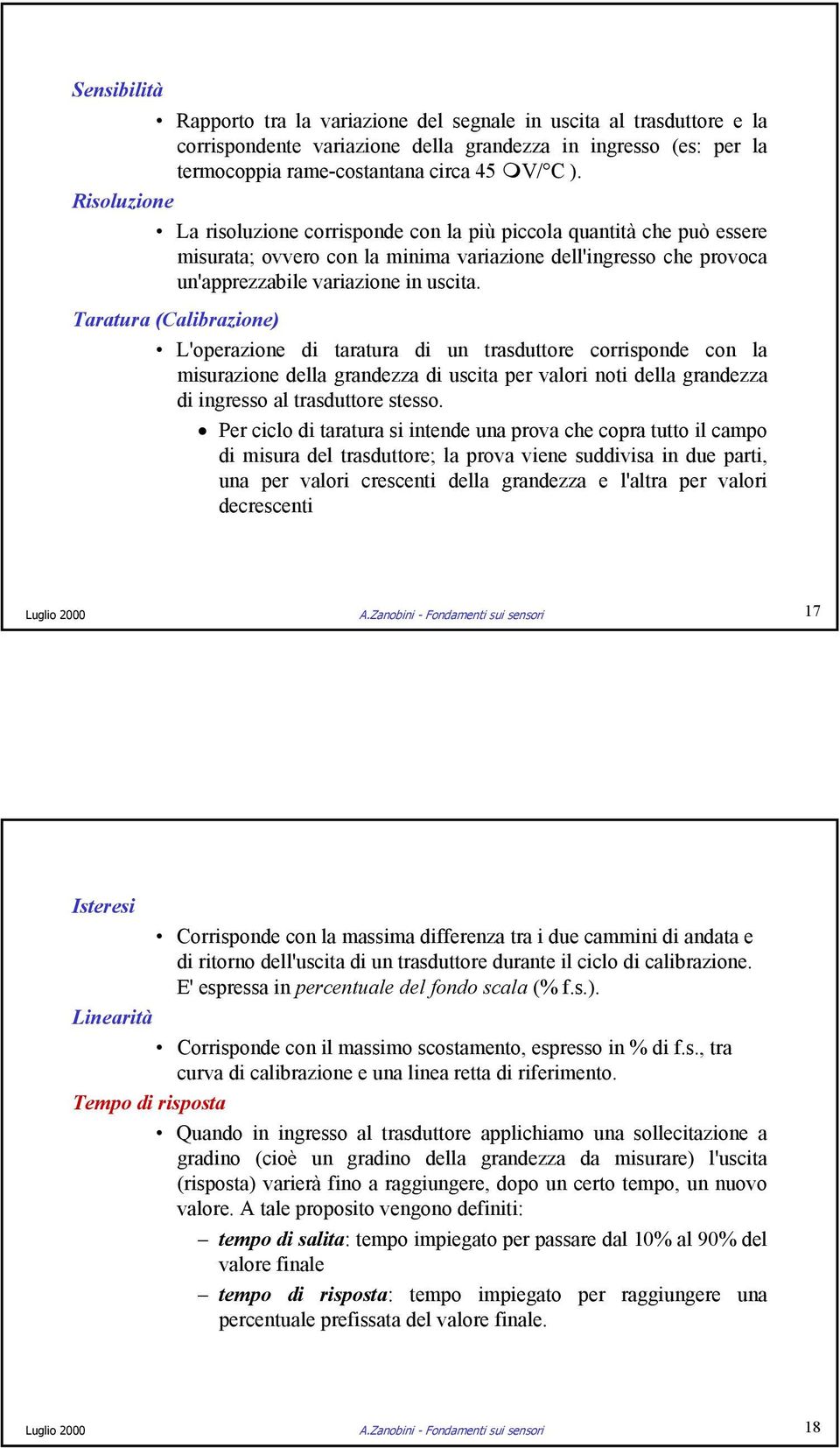 Taratura (Calibrazione) L'operazione di taratura di un trasduttore corrisponde con la misurazione della grandezza di uscita per valori noti della grandezza di ingresso al trasduttore stesso.