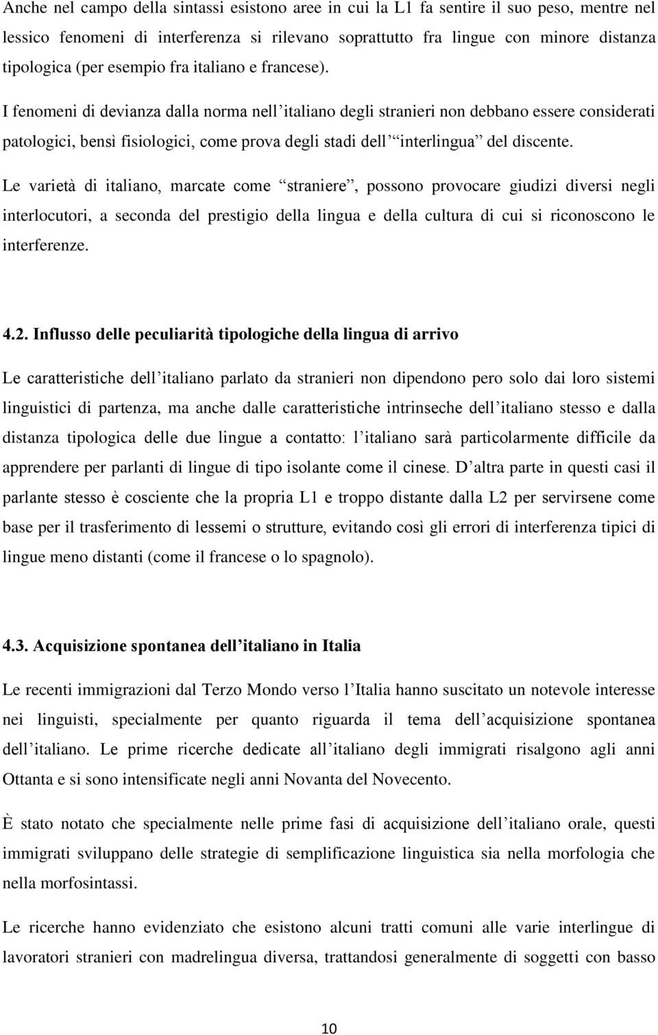 I fenomeni di devianza dalla norma nellʼitaliano degli stranieri non debbano essere considerati patologici, bensì fisiologici, come prova degli stadi dellʼ interlinguaˮ del discente.