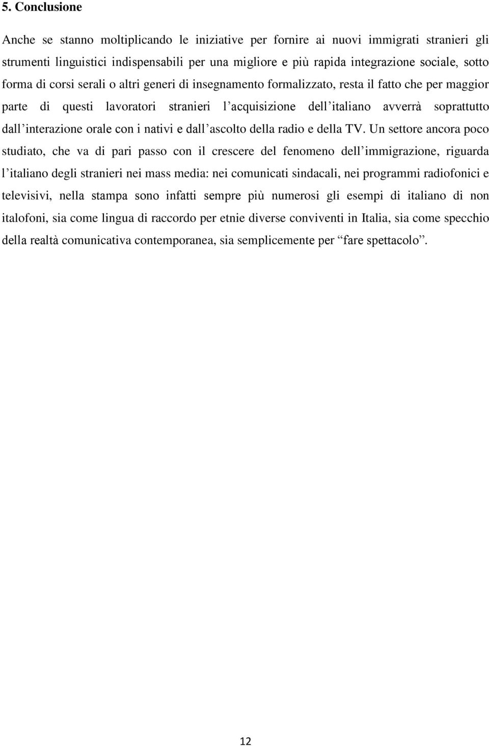 dallʼinterazione orale con i nativi e dallʼascolto della radio e della TV.