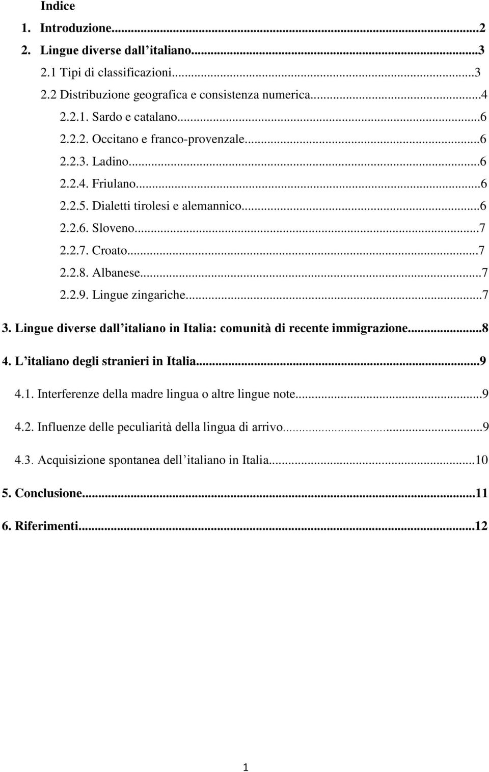 Lingue zingariche...7 3. Lingue diverse dallʼitaliano in Italia: comunità di recente immigrazione...8 4. Lʼitaliano degli stranieri in Italia...9 4.1.