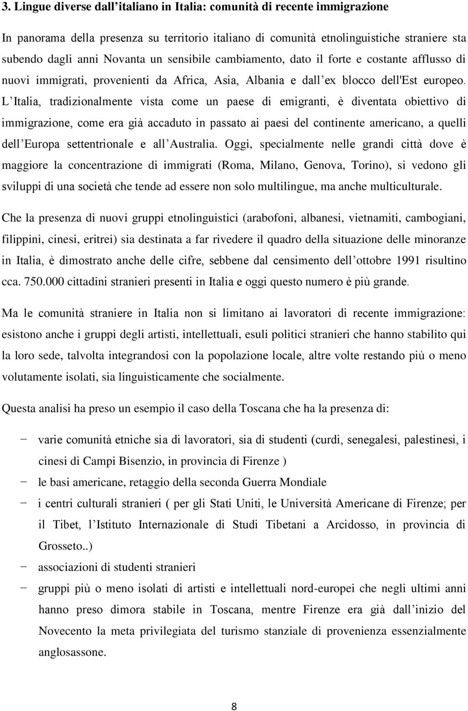 LʼItalia, tradizionalmente vista come un paese di emigranti, è diventata obiettivo di immigrazione, come era già accaduto in passato ai paesi del continente americano, a quelli dellʼeuropa