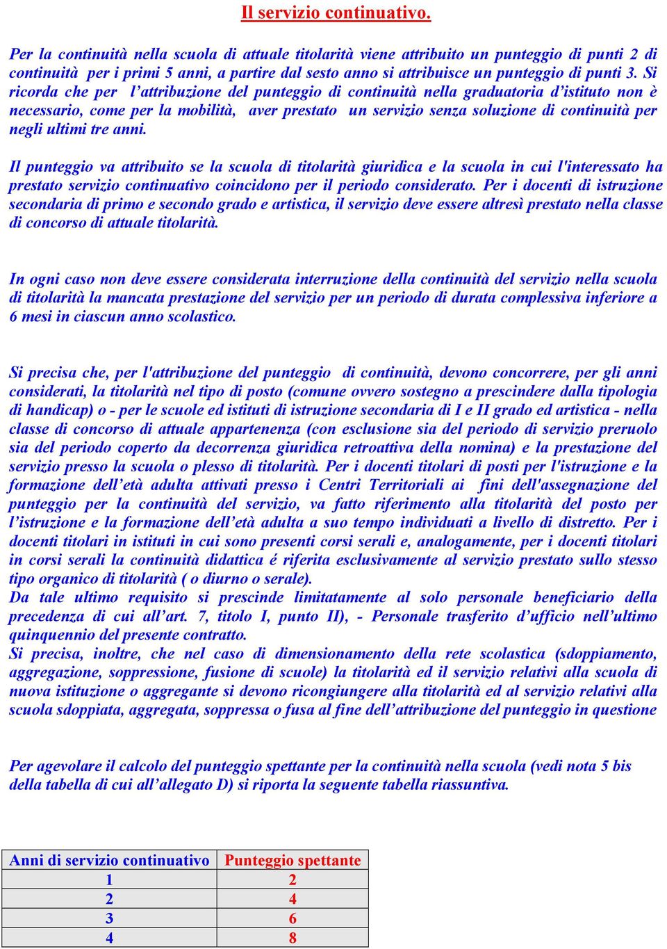 Si ricorda che per l attribuzione del punteggio di continuità nella graduatoria d istituto non è necessario, come per la mobilità, aver prestato un servizio senza soluzione di continuità per negli