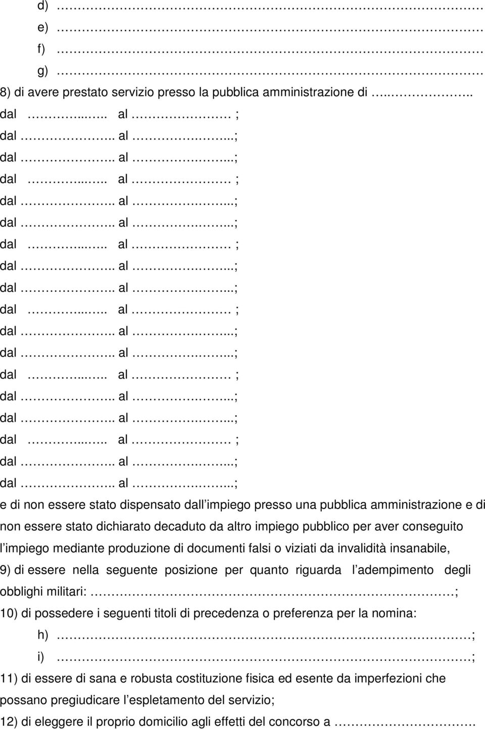 impiego mediante produzione di documenti falsi o viziati da invalidità insanabile, 9) di essere nella seguente posizione per quanto riguarda l adempimento degli obblighi militari: