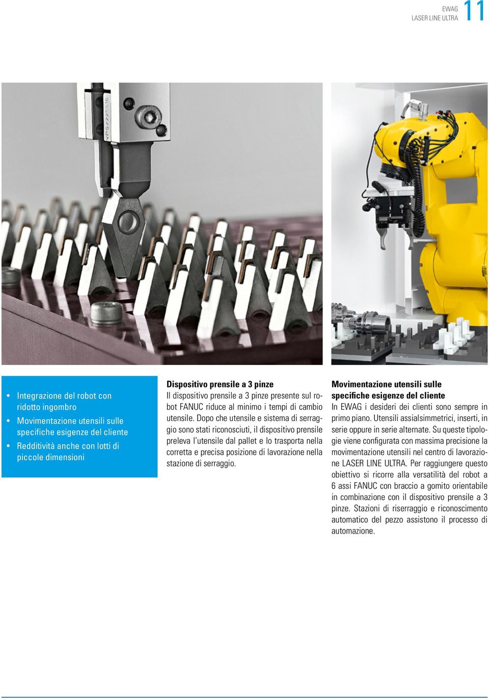 Dopo che utensile e sistema di serraggio sono stati riconosciuti, il dispositivo prensile preleva l utensile dal pallet e lo trasporta nella corretta e precisa posizione di lavorazione nella stazione