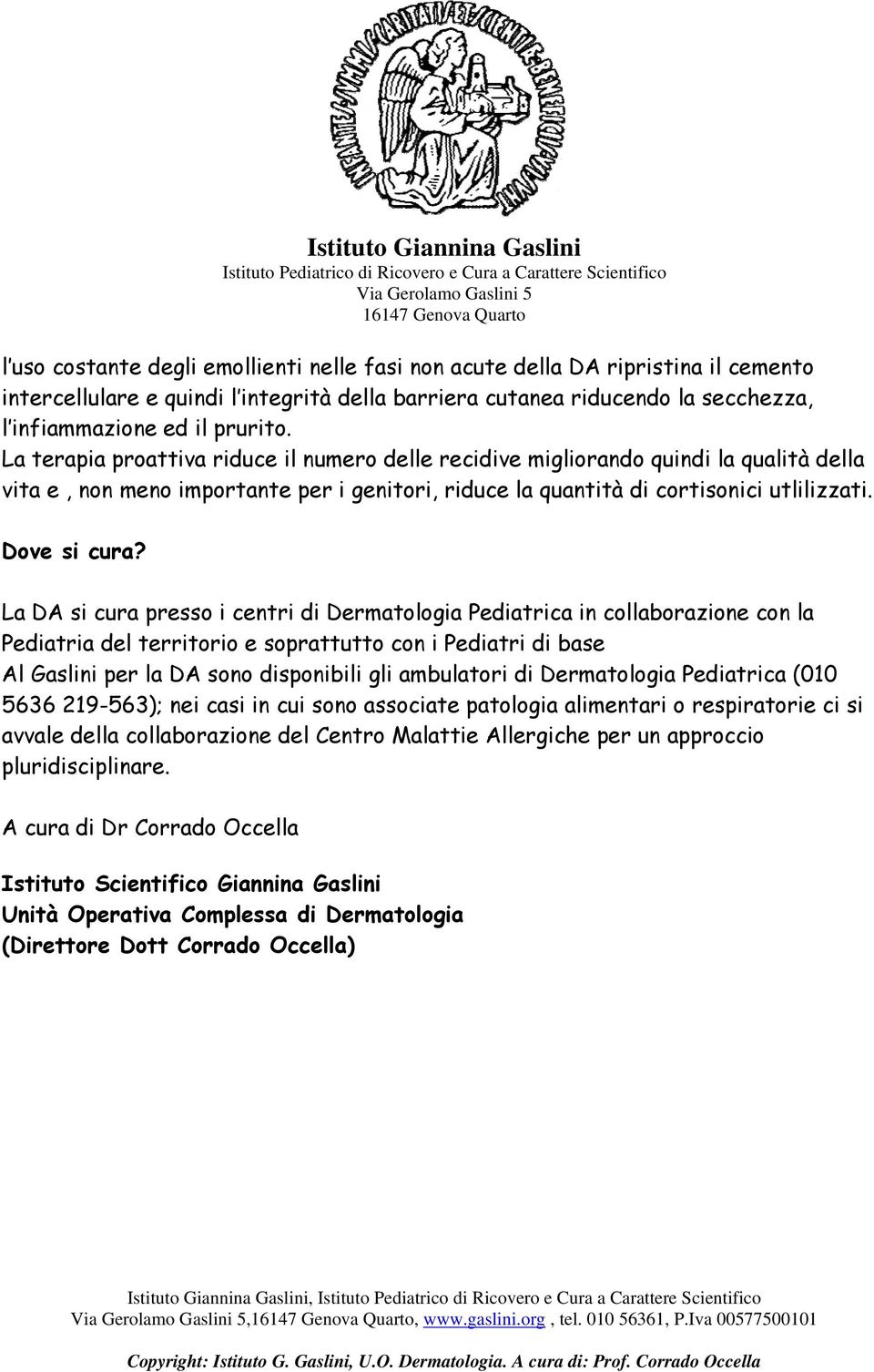 La DA si cura presso i centri di Dermatologia Pediatrica in collaborazione con la Pediatria del territorio e soprattutto con i Pediatri di base Al Gaslini per la DA sono disponibili gli ambulatori di