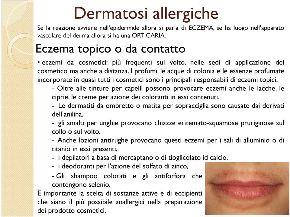 - Oltre alle tinture per capelli possono provocare eczemi anche le lacche, le ciprie, le creme per azione dei coloranti in essi contenuti.