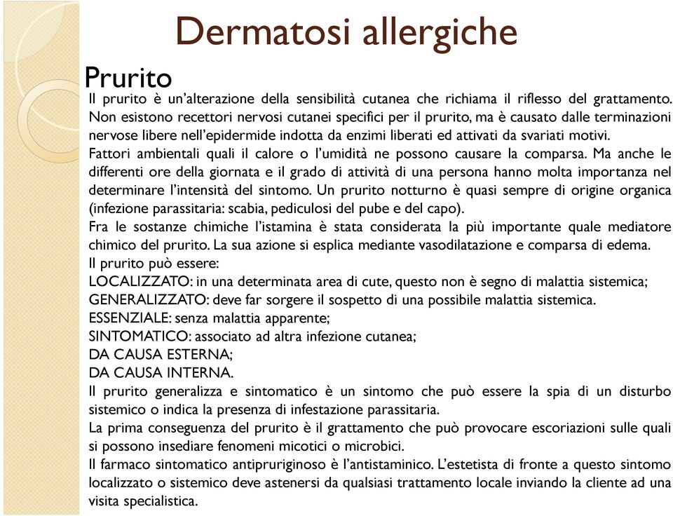 Fattori ambientali quali il calore o l umidità ne possono causare la comparsa.