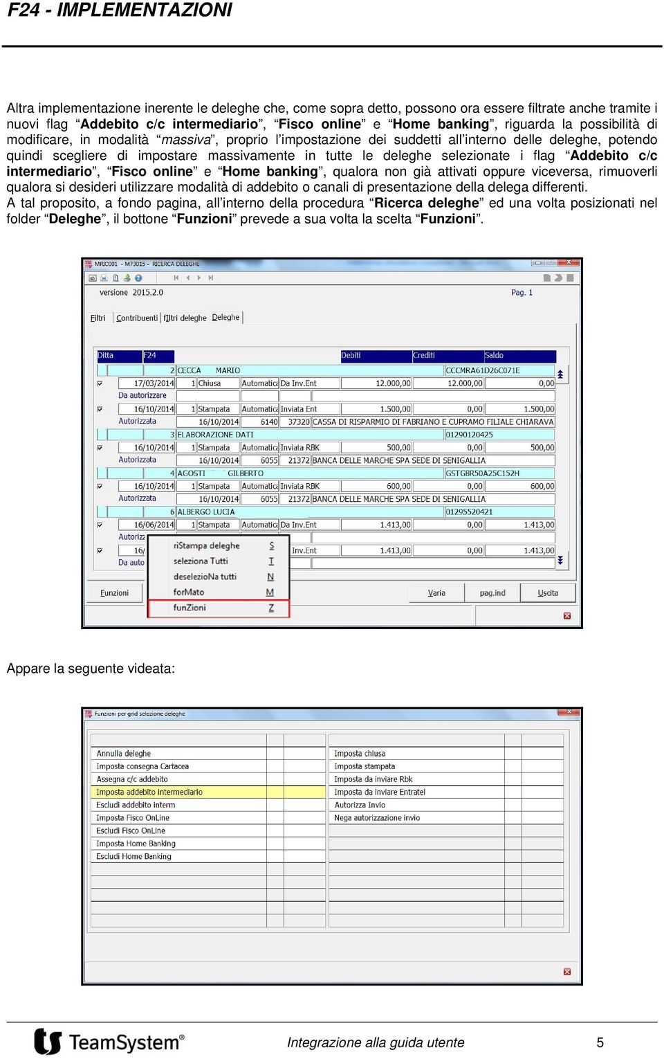 flag Addebito c/c intermediario, Fisco online e Home banking, qualora non già attivati oppure viceversa, rimuoverli qualora si desideri utilizzare modalità di addebito o canali di presentazione della