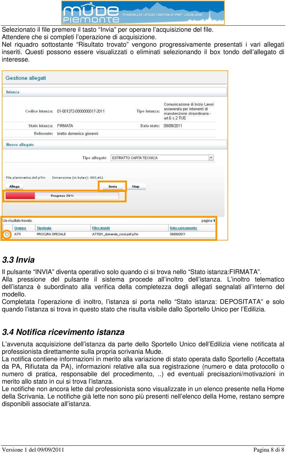 Questi possono essere visualizzati o eliminati selezionando il box tondo dell allegato di interesse. 3.3 Invia Il pulsante INVIA diventa operativo solo quando ci si trova nello Stato istanza:firmata.