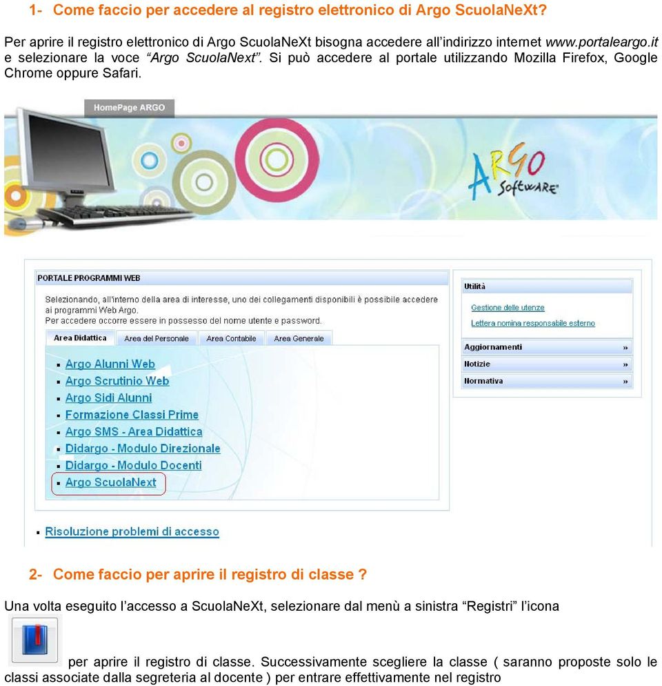 Si può accedere al portale utilizzando Mozilla Firefox, Google Chrome oppure Safari. 2- Come faccio per aprire il registro di classe?