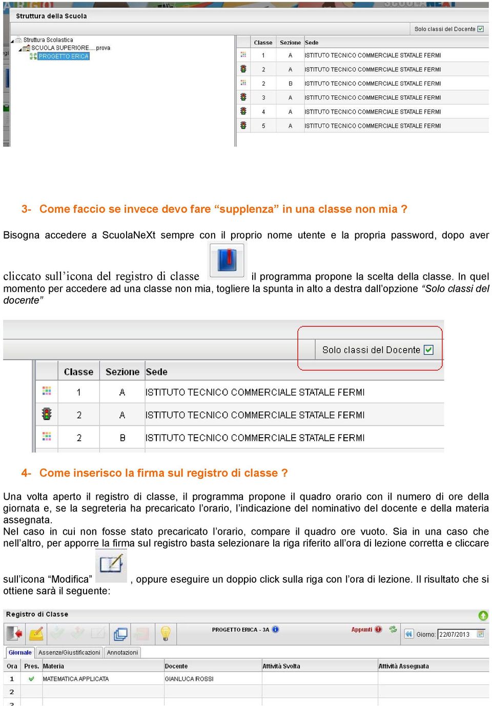 In quel momento per accedere ad una classe non mia, togliere la spunta in alto a destra dall opzione Solo classi del docente 4- Come inserisco la firma sul registro di classe?