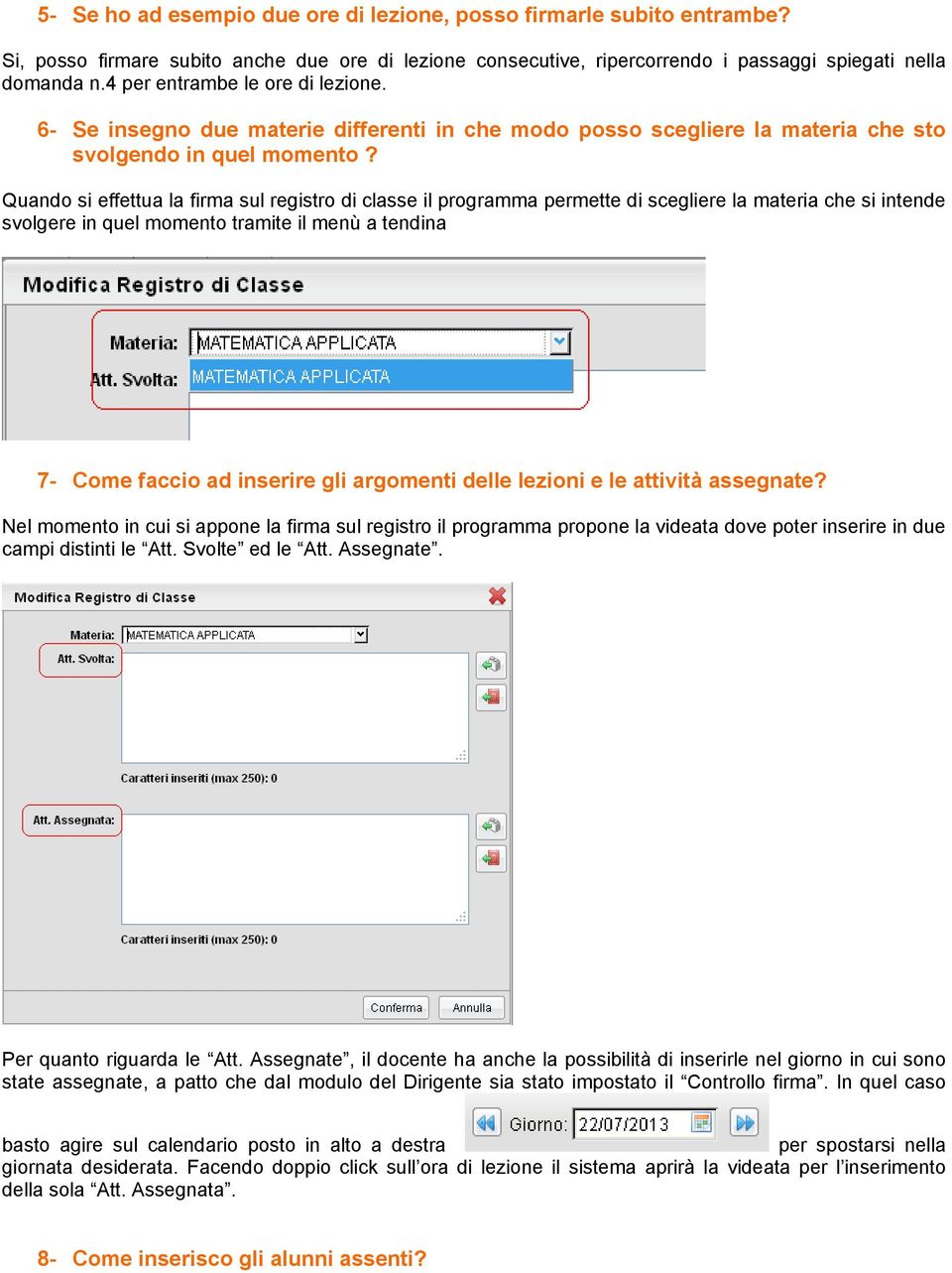 Quando si effettua la firma sul registro di classe il programma permette di scegliere la materia che si intende svolgere in quel momento tramite il menù a tendina 7- Come faccio ad inserire gli