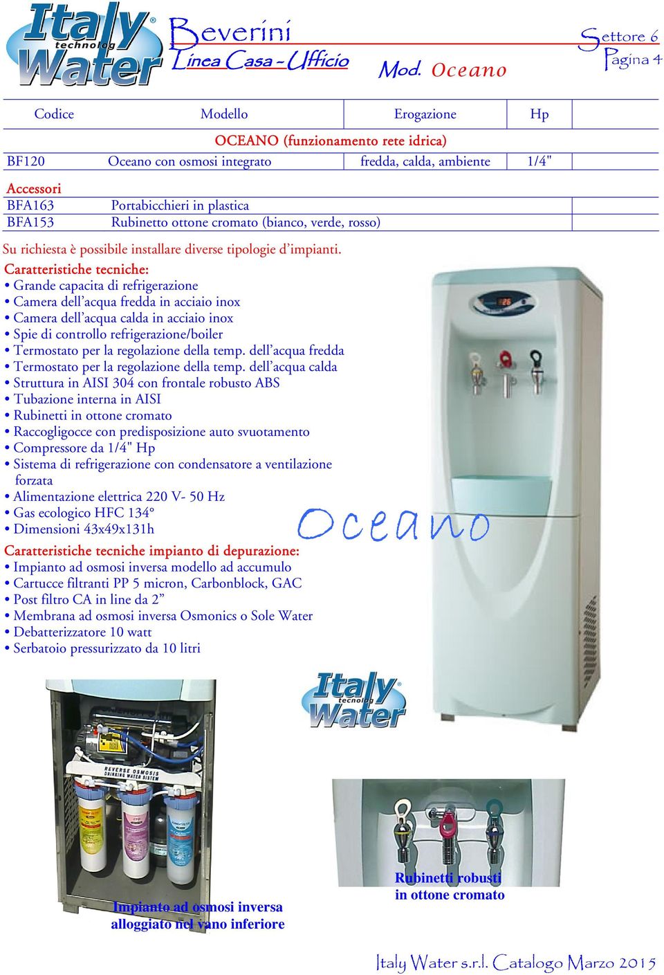 Grande capacita di refrigerazione Camera dell acqua fredda in acciaio inox Camera dell acqua calda in acciaio inox Spie di controllo refrigerazione/boiler Termostato per la regolazione della temp.