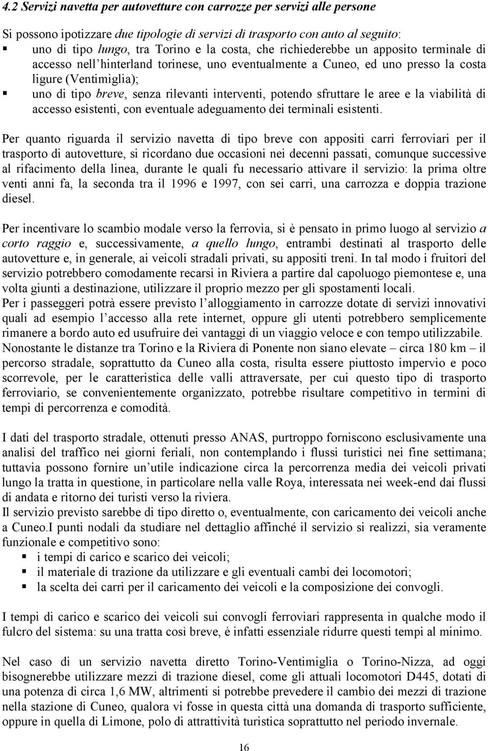 potendo sfruttare le aree e la viabilità di accesso esistenti, con eventuale adeguamento dei terminali esistenti.