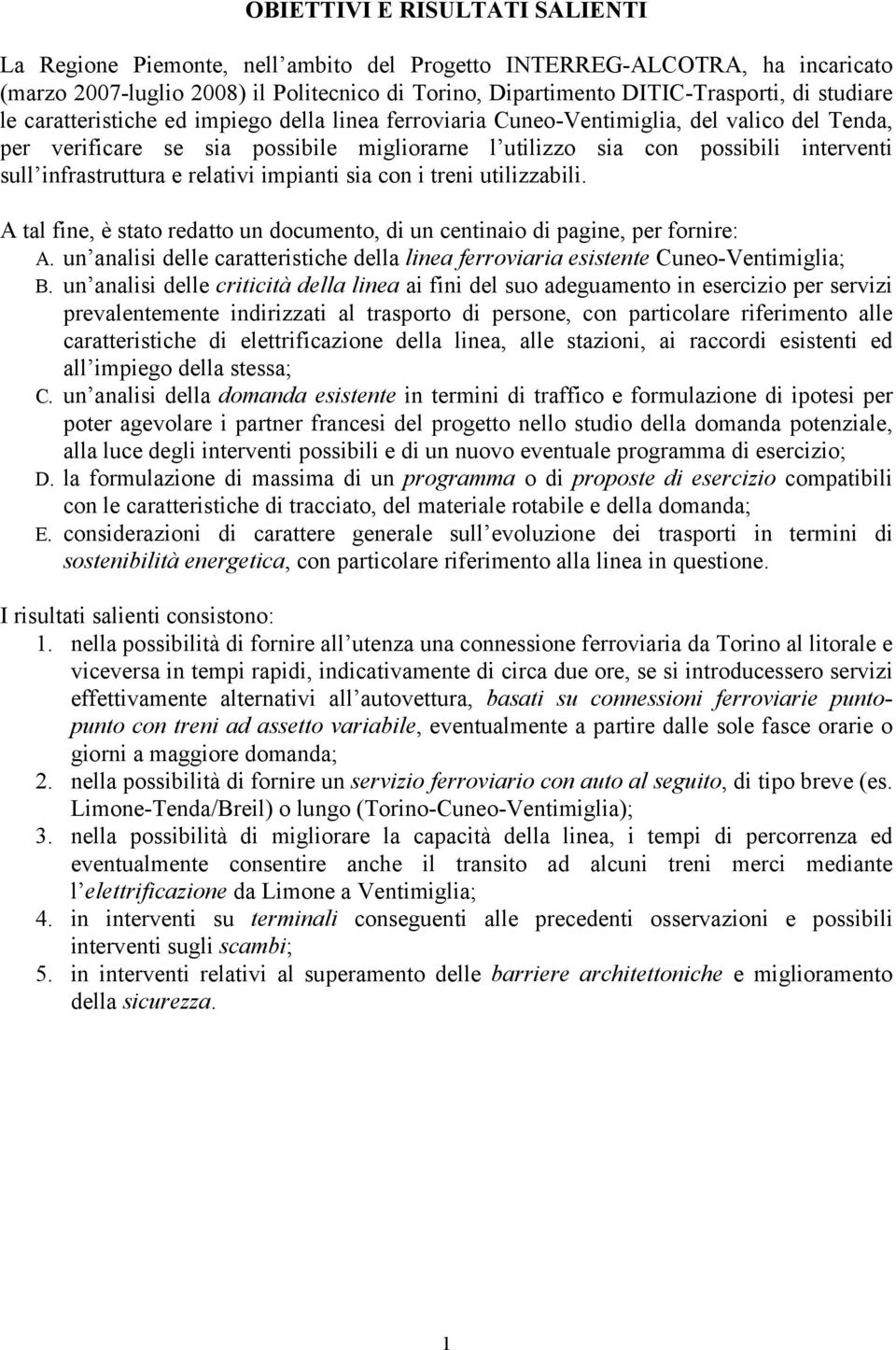 infrastruttura e relativi impianti sia con i treni utilizzabili. A tal fine, è stato redatto un documento, di un centinaio di pagine, per fornire: A.