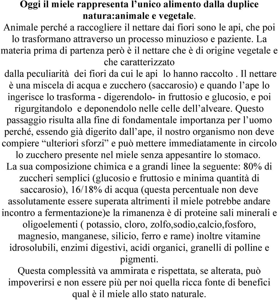 La materia prima di partenza però è il nettare che è di origine vegetale e che caratterizzato dalla peculiarità dei fiori da cui le api lo hanno raccolto.