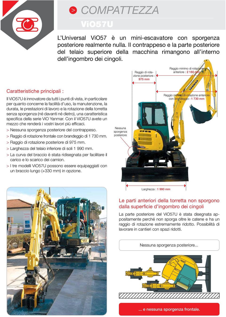 Raggio di rotazione posteriore : 975 mm Raggio minimo di rotazione anteriore : 2 180 mm Caratteristiche principali : Il è innovatore da tutti i punti di vista, in particolare per quanto concerne la