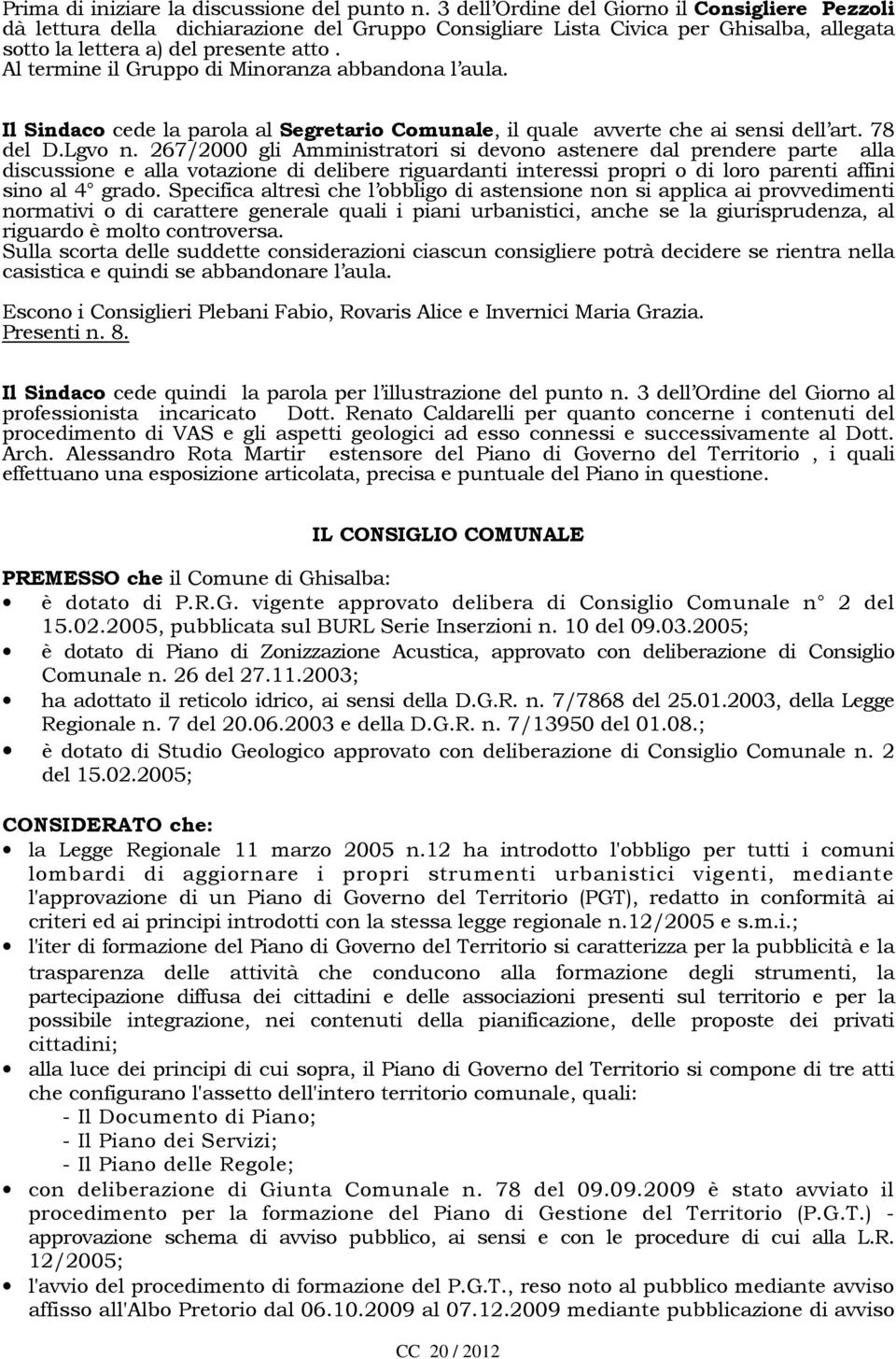 Al termine il Gruppo di Minoranza abbandona l aula. Il Sindaco cede la parola al Segretario Comunale, il quale avverte che ai sensi dell art. 78 del D.Lgvo n.