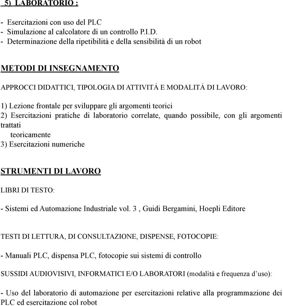 argomenti teorici 2) Esercitazioni pratiche di laboratorio correlate, quando possibile, con gli argomenti trattati teoricamente 3) Esercitazioni numeriche STRUMENTI DI LAVORO LIBRI DI TESTO: -