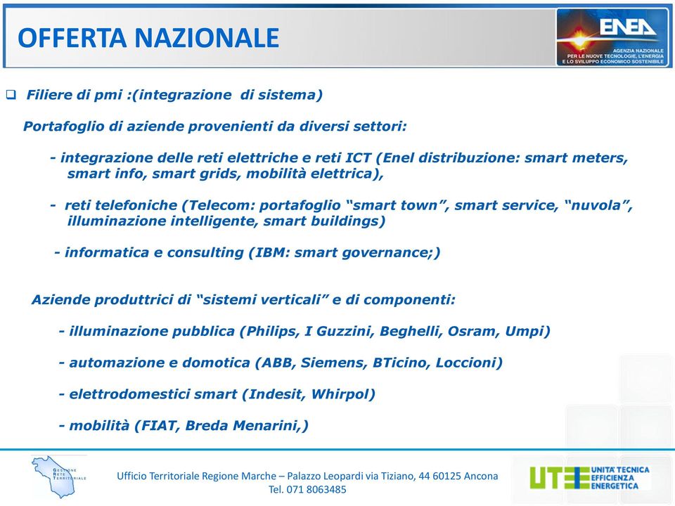 intelligente, smart buildings) - informatica e consulting (IBM: smart governance;) Aziende produttrici di sistemi verticali e di componenti: - illuminazione pubblica