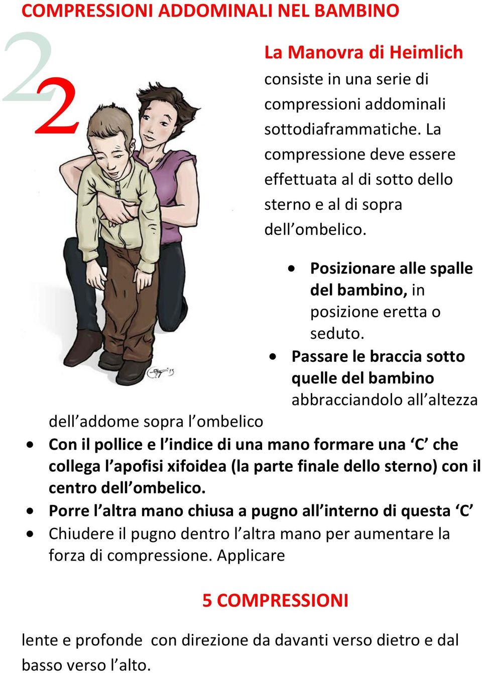 Passare le braccia sotto quelle del bambino abbracciandolo all altezza dell addome sopra l ombelico Con il pollice e l indice di una mano formare una C che collega l apofisi xifoidea (la parte