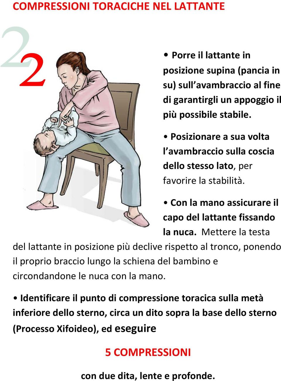 Mettere la testa del lattante in posizione più declive rispetto al tronco, ponendo il proprio braccio lungo la schiena del bambino e circondandone le nuca con la mano.