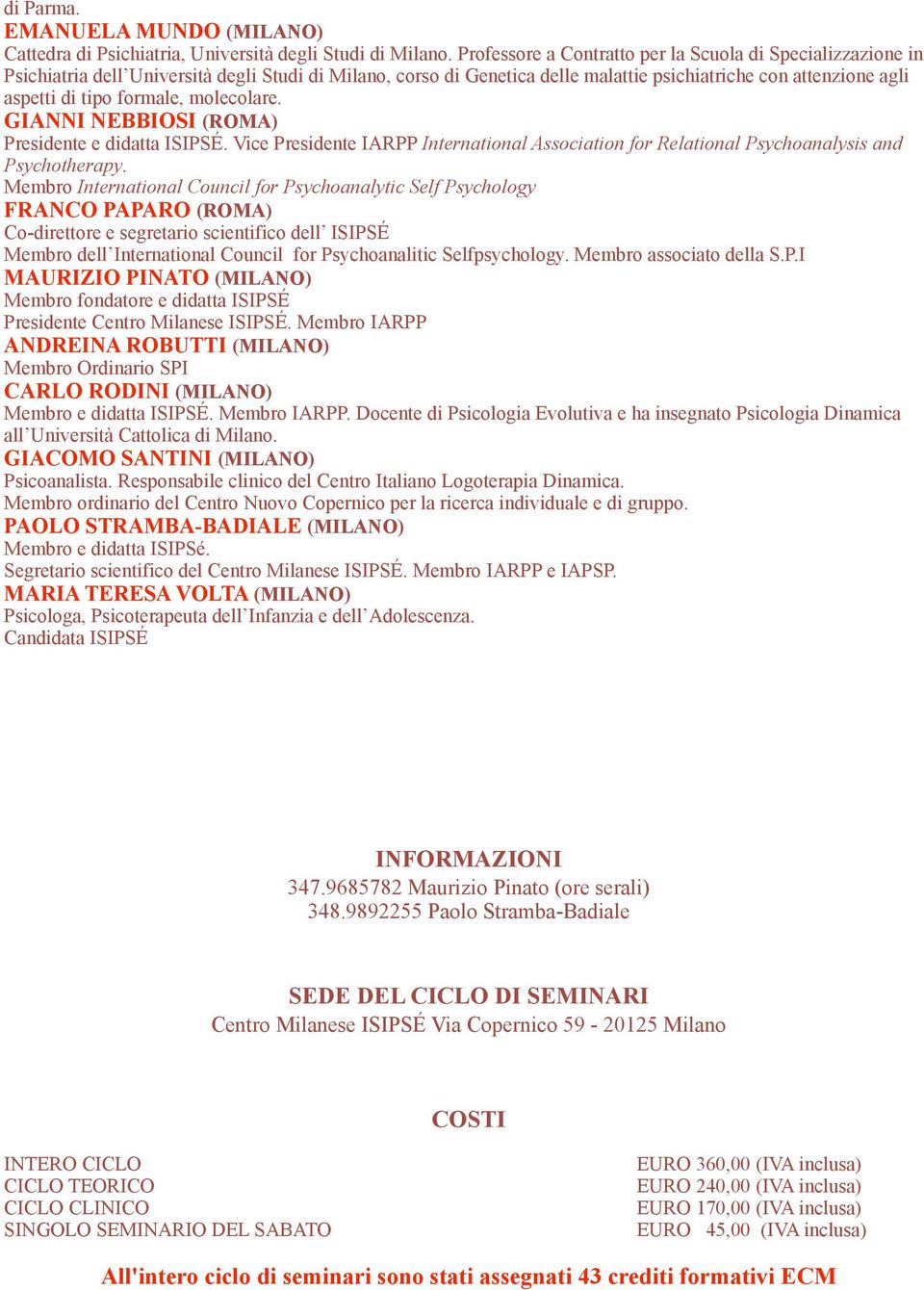 formale, molecolare. GIANNI NEBBIOSI (ROMA) Presidente e didatta ISIPSÉ. Vice Presidente IARPP International Association for Relational Psychoanalysis and Psychotherapy.