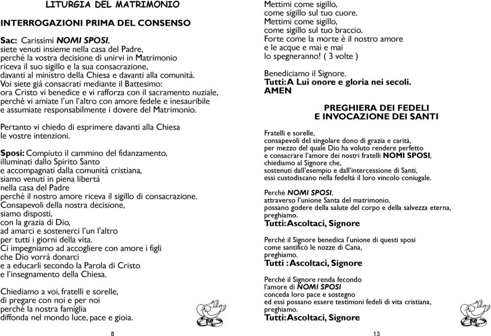 Voi siete già consacrati mediante il Battesimo: ora Cristo vi benedice e vi rafforza con il sacramento nuziale, perché vi amiate l un l altro con amore fedele e inesauribile e assumiate