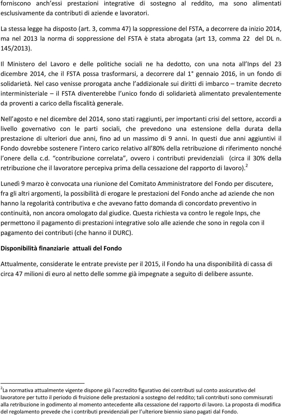 Il Ministero del Lavoro e delle politiche sociali ne ha dedotto, con una nota all Inps del 23 dicembre 2014, che il FSTA possa trasformarsi, a decorrere dal 1 gennaio 2016, in un fondo di solidarietà.