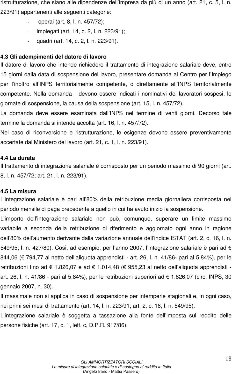 3 Gli adempimenti del datore di lavoro Il datore di lavoro che intende richiedere il trattamento di integrazione salariale deve, entro 15 giorni dalla data di sospensione del lavoro, presentare