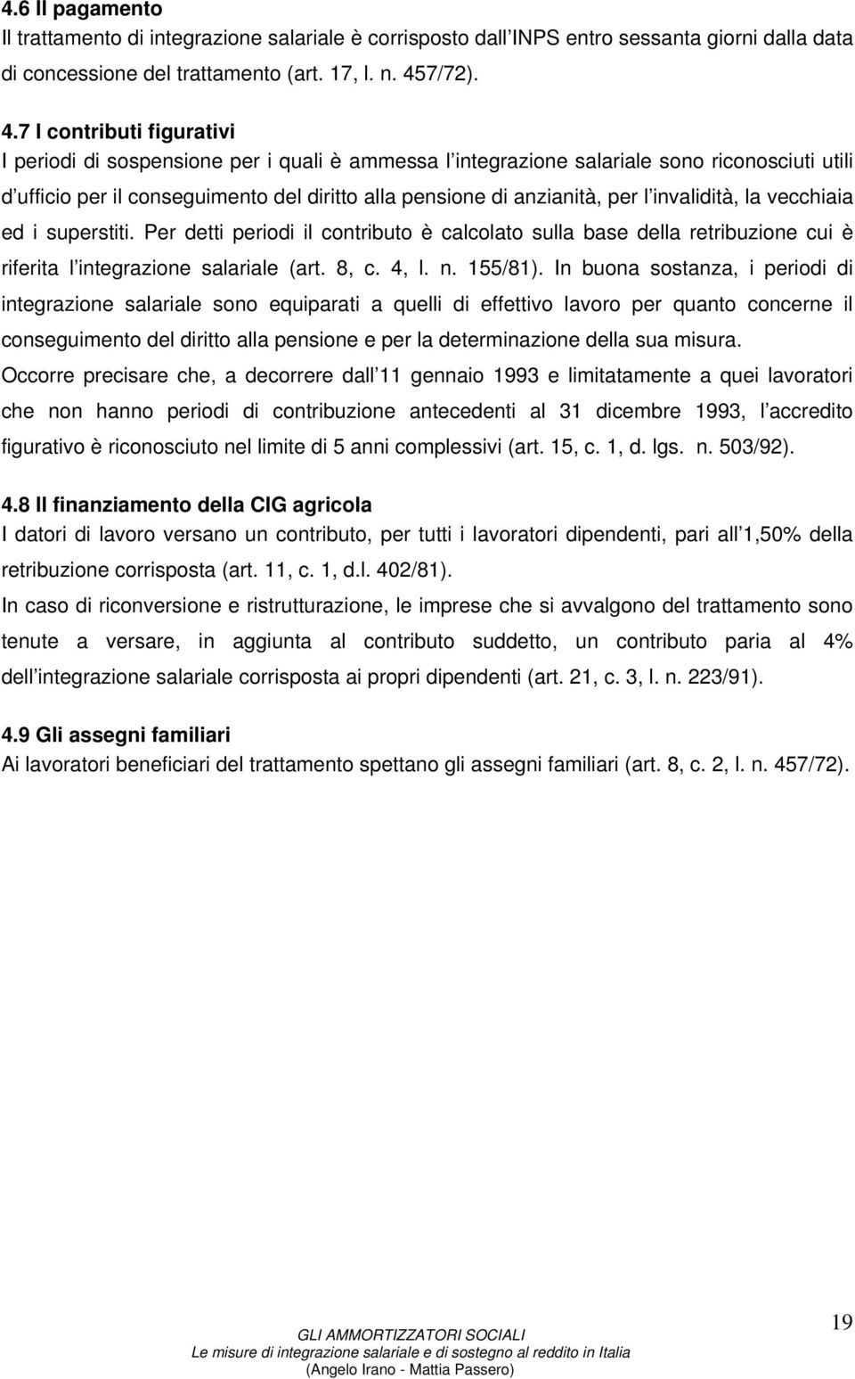 7 I contributi figurativi I periodi di sospensione per i quali è ammessa l integrazione salariale sono riconosciuti utili d ufficio per il conseguimento del diritto alla pensione di anzianità, per l