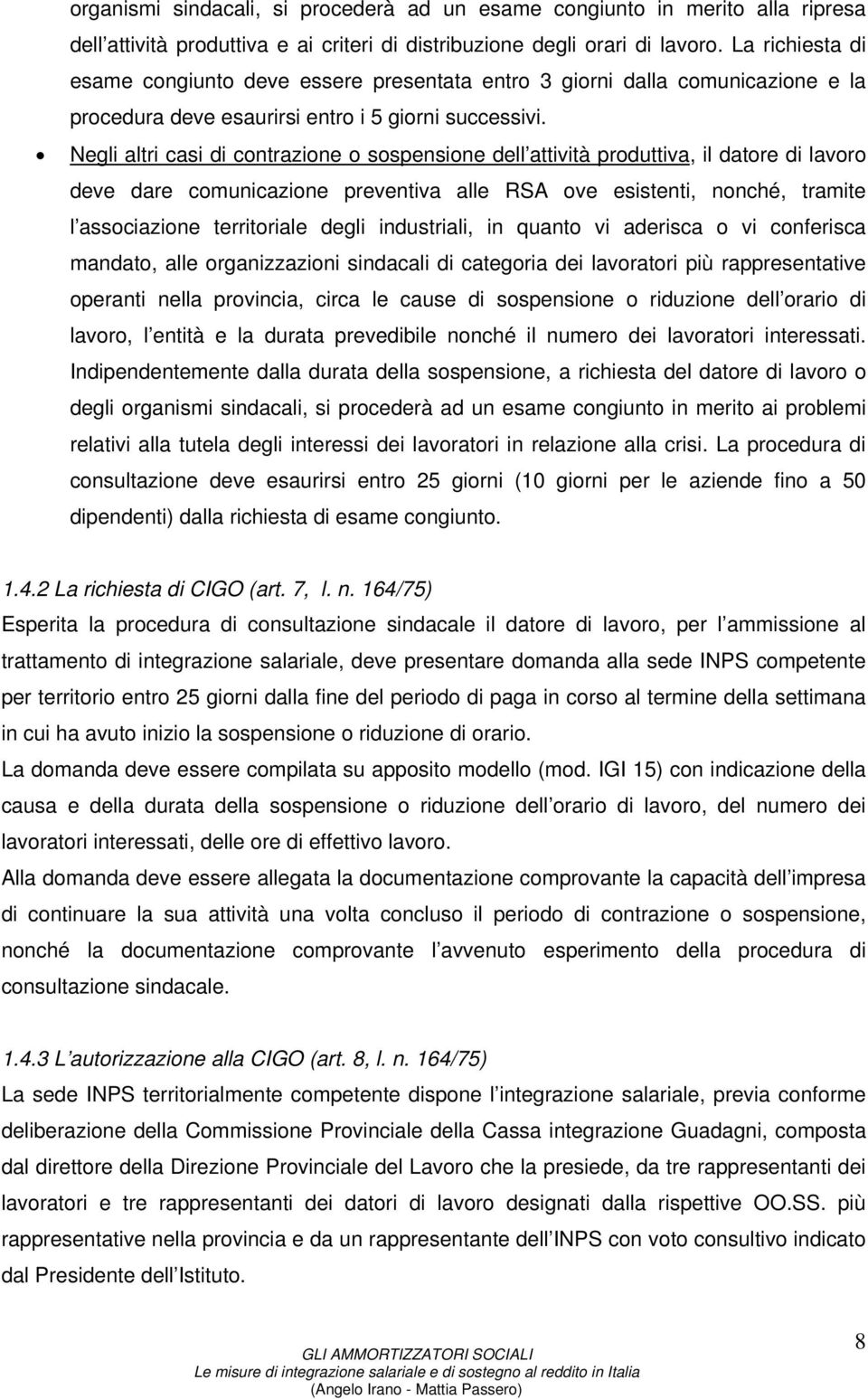 Negli altri casi di contrazione o sospensione dell attività produttiva, il datore di lavoro deve dare comunicazione preventiva alle RSA ove esistenti, nonché, tramite l associazione territoriale