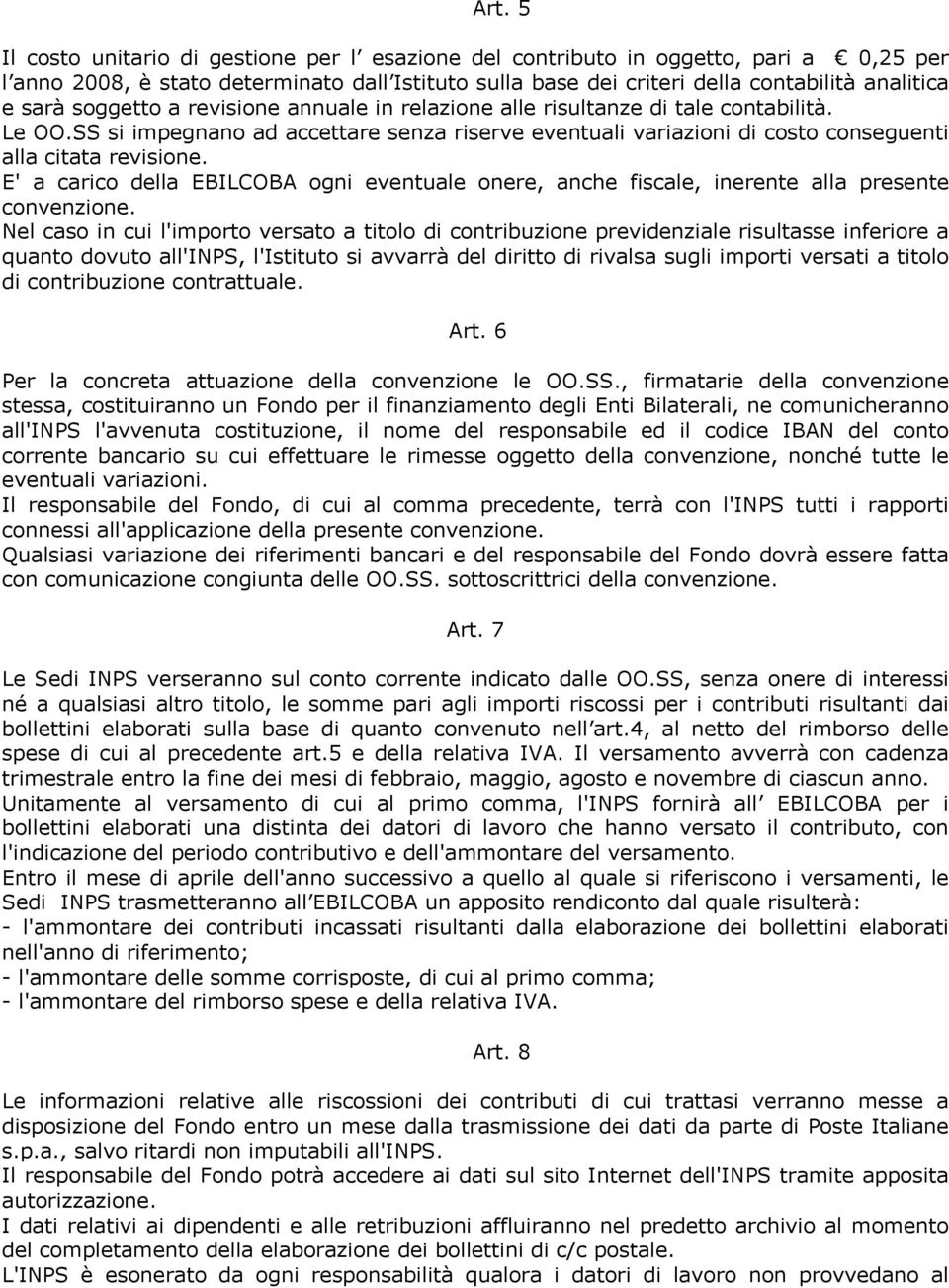 E' a carico della EBILCOBA ogni eventuale onere, anche fiscale, inerente alla presente Nel caso in cui l'importo versato a titolo di contribuzione previdenziale risultasse inferiore a quanto dovuto