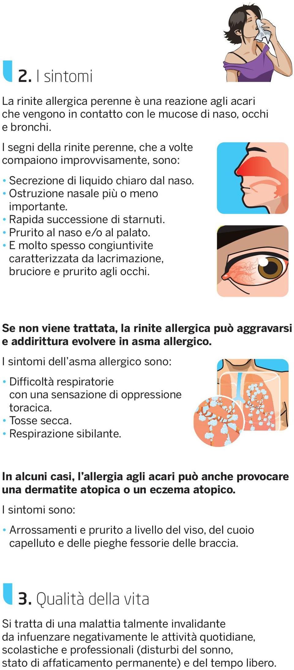 Prurito al naso e/o al palato. E molto spesso congiuntivite caratterizzata da lacrimazione, bruciore e prurito agli occhi.