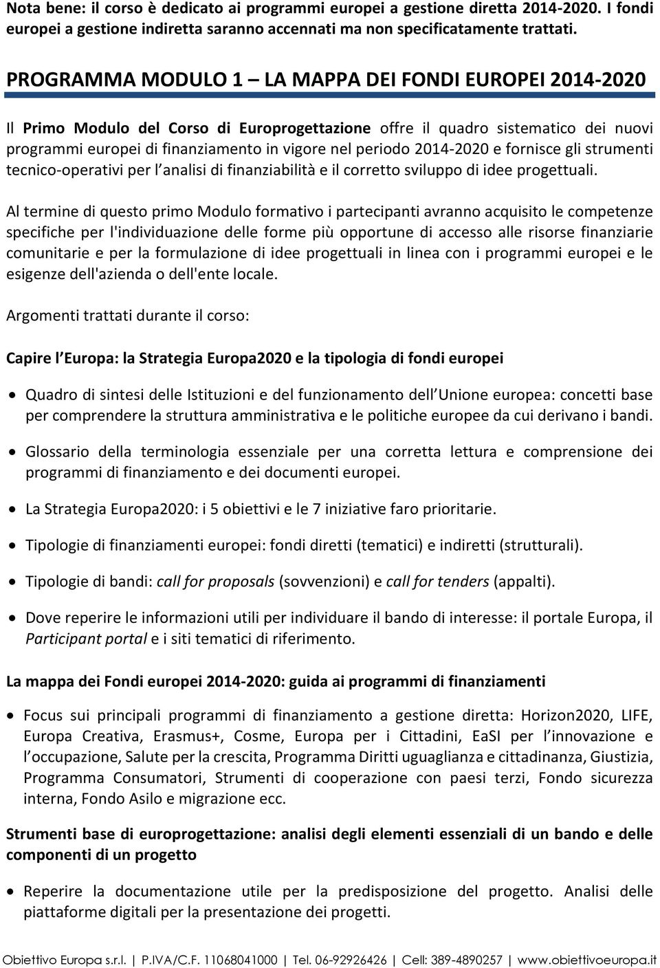 2014-2020 e fornisce gli strumenti tecnico-operativi per l analisi di finanziabilità e il corretto sviluppo di idee progettuali.