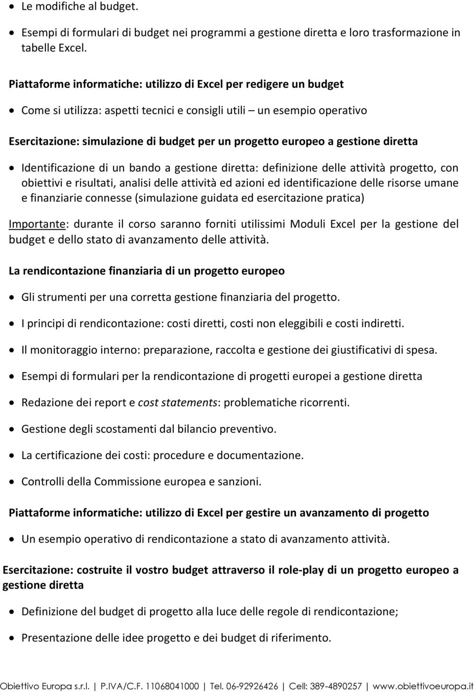 a gestione diretta Identificazione di un bando a gestione diretta: definizione delle attività progetto, con obiettivi e risultati, analisi delle attività ed azioni ed identificazione delle risorse