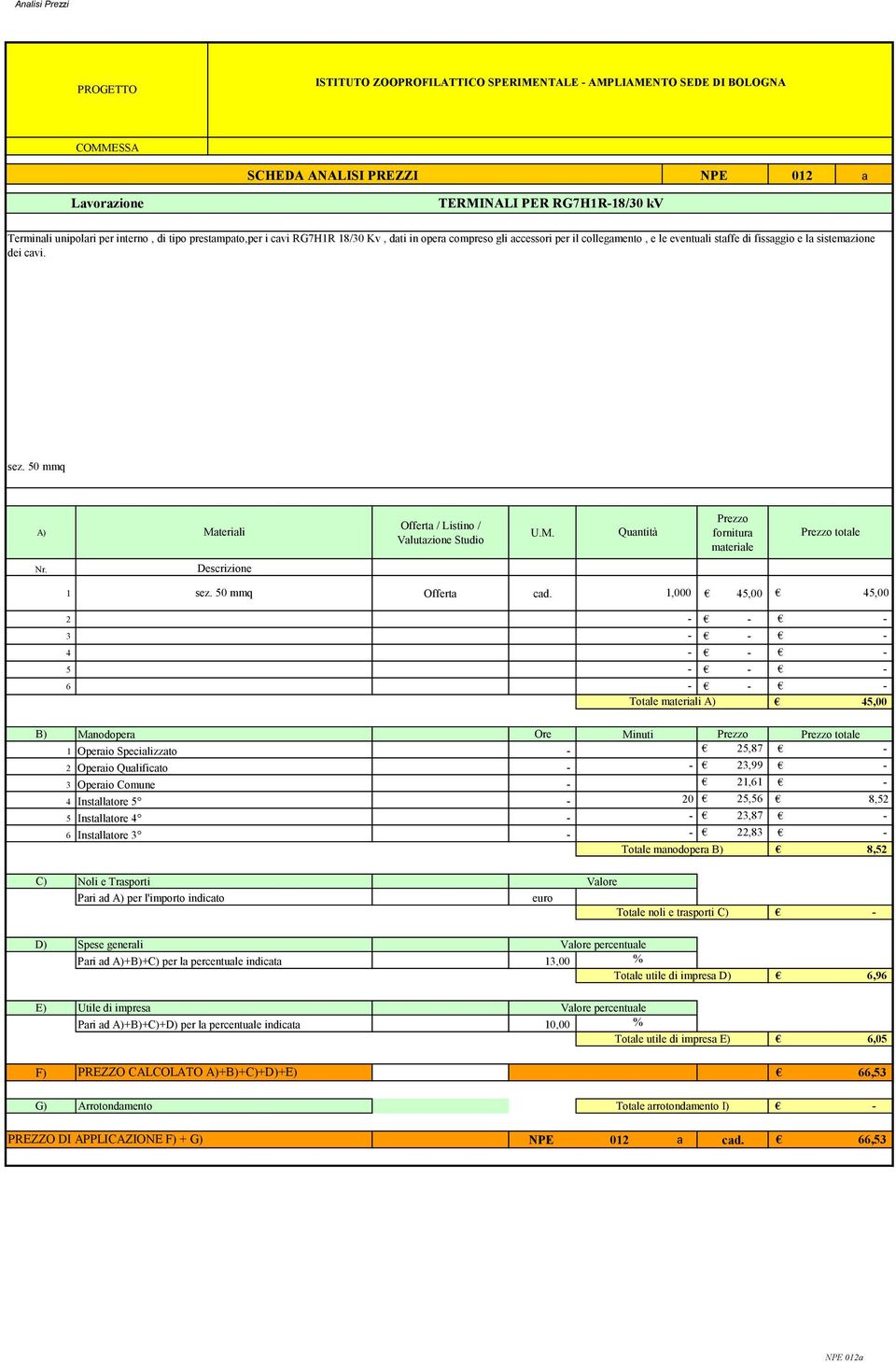 1,000 45,00 45,00 2 3 4 5 6 45,00 B) Manodopera Ore Minuti 1 Operaio Specializzato 25,87 2 Operaio Qualificato 23,99 3 Operaio Comune 21,61 4 Installatore 5 20 25,56 8,52 5 Installatore 4 23,87 6