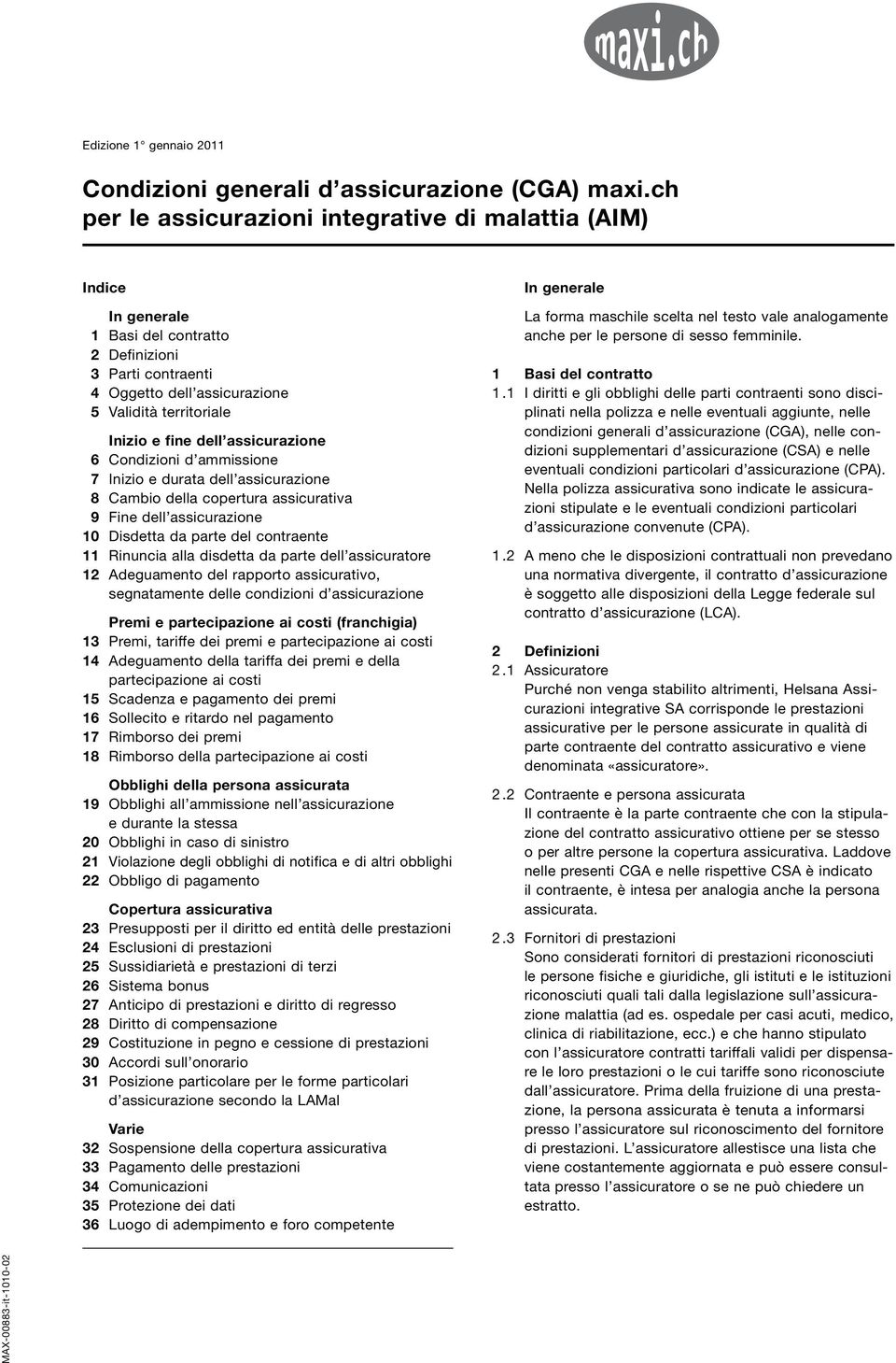 assicurazione 6 Condizioni d ammissione 7 Inizio e durata dell assicurazione 8 Cambio della copertura assicurativa 9 Fine dell assicurazione 10 Disdetta da parte del contraente 11 Rinuncia alla