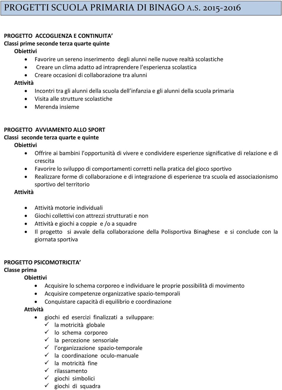 2015-2016 PROGETTO ACCOGLIENZA E CONTINUITA Classi prime seconde terza quarte quinte Favorire un sereno inserimento degli alunni nelle nuove realtà scolastiche Creare un clima adatto ad intraprendere