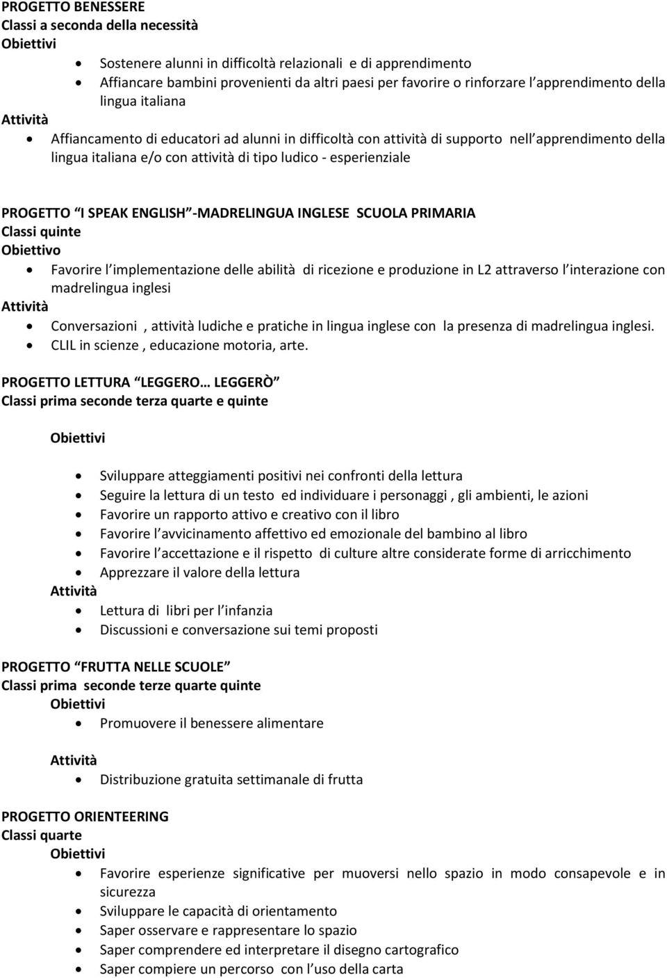 esperienziale PROGETTO I SPEAK ENGLISH -MADRELINGUA INGLESE SCUOLA PRIMARIA Classi quinte Obiettivo Favorire l implementazione delle abilità di ricezione e produzione in L2 attraverso l interazione