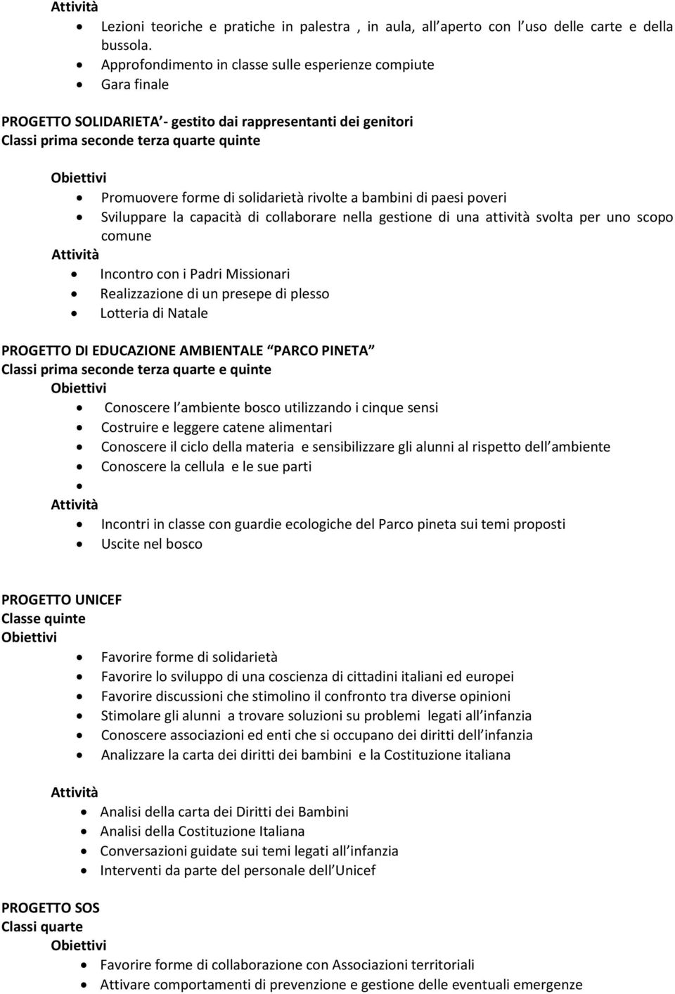 rivolte a bambini di paesi poveri Sviluppare la capacità di collaborare nella gestione di una attività svolta per uno scopo comune Incontro con i Padri Missionari Realizzazione di un presepe di