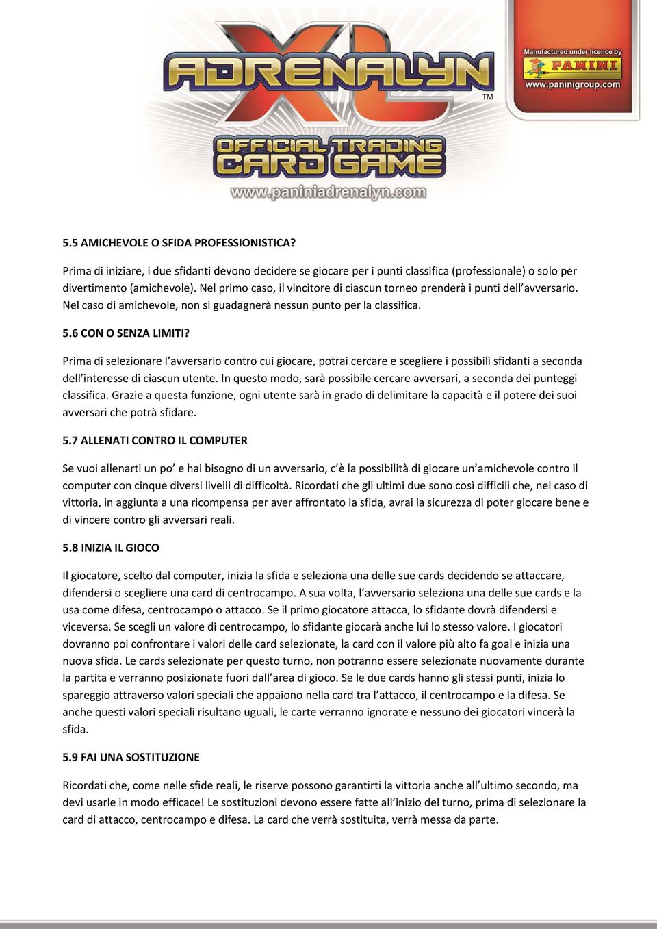 Prima di selezionare l avversario contro cui giocare, potrai cercare e scegliere i possibili sfidanti a seconda dell interesse di ciascun utente.